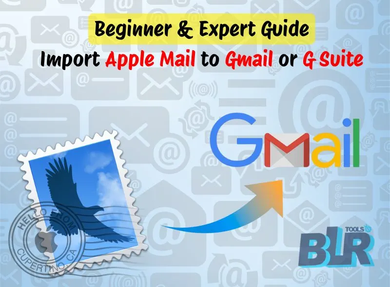 Import Apple Mail to Gmail or G Suite–Beginner & Expert Guide