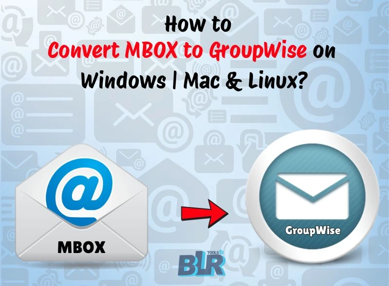 How to Convert MBOX to GroupWise on Windows | Mac & Linux?