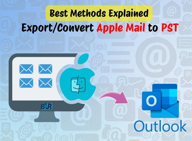 Best Methods Explained to Export/Convert Apple Mail to PST Easily