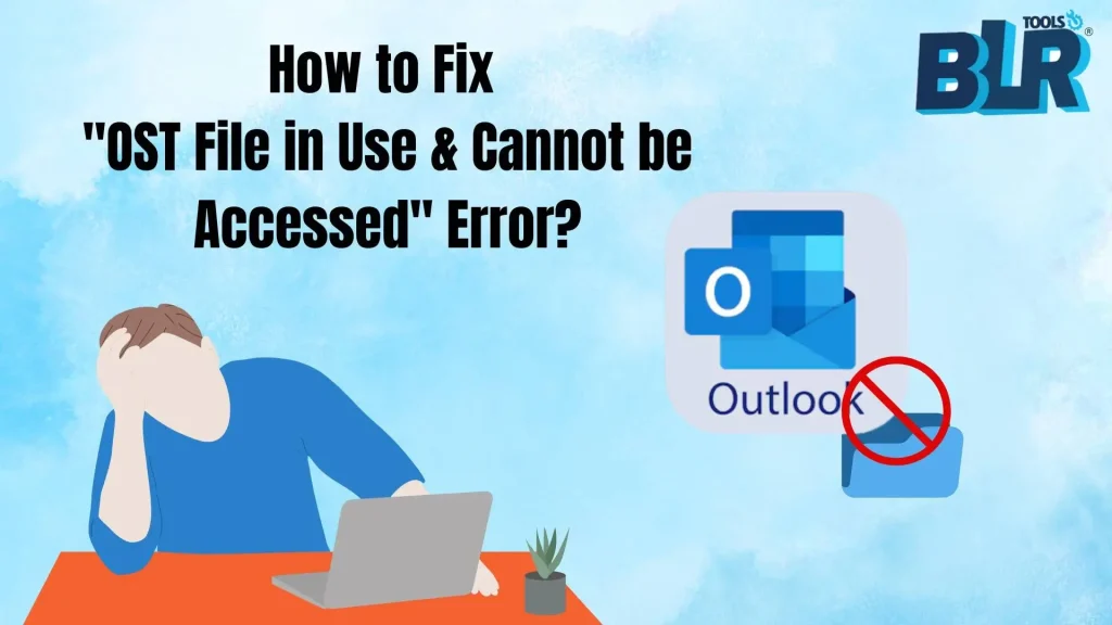 How to Fix “OST File in Use & Cannot be Accessed” Error?