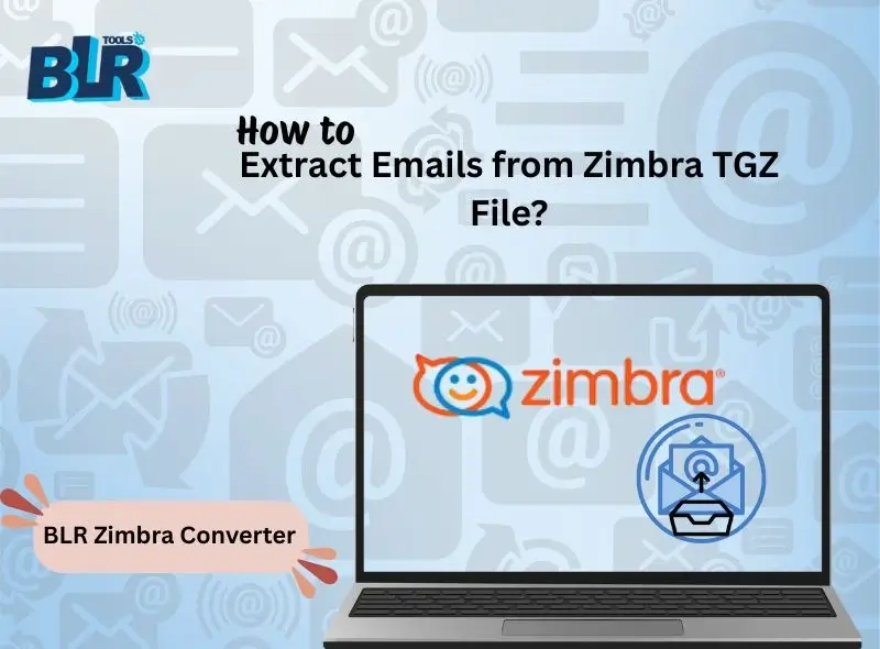 How to Extract Emails from Zimbra TGZ File?