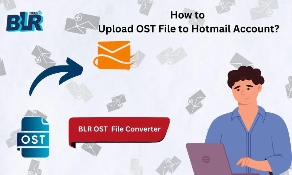 Best Way to Upload OST Emails to Hotmail Account? Updated 2025