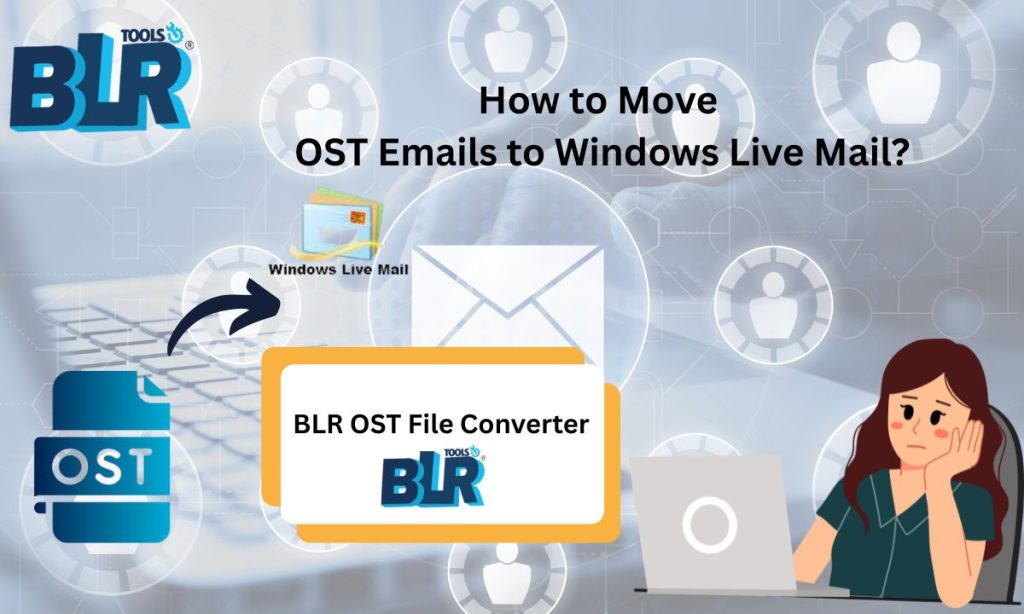 How to Move OST Emails to Windows Live Mail in 2025?