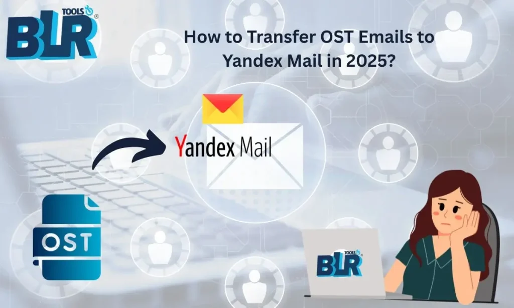 How to Transfer OST Emails to Yandex Mail in 2025?