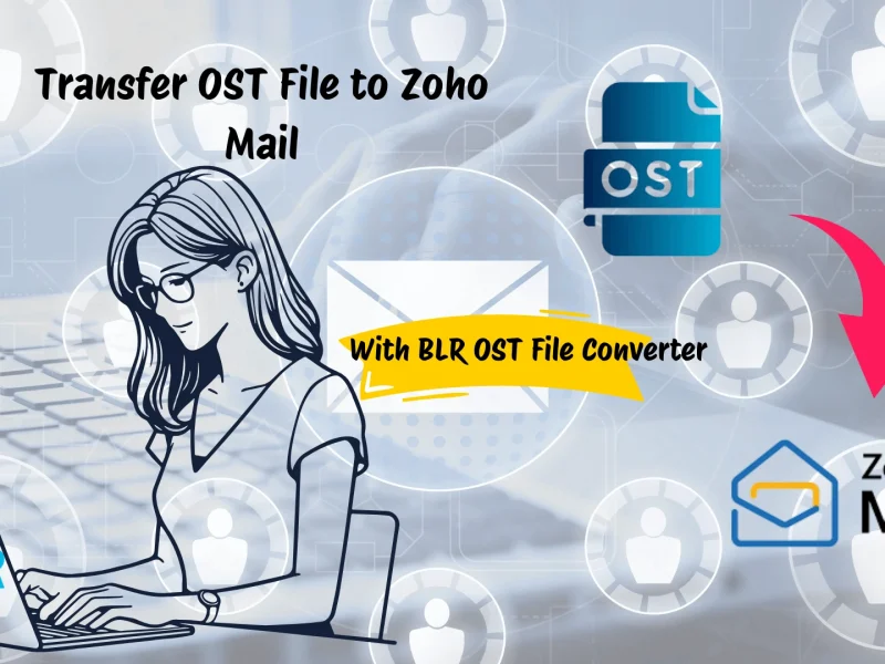 How to Transfer OST File to Zoho Mail? Complete Guide