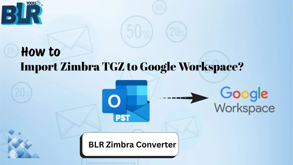 How to Import Zimbra TGZ to Google Workspace?