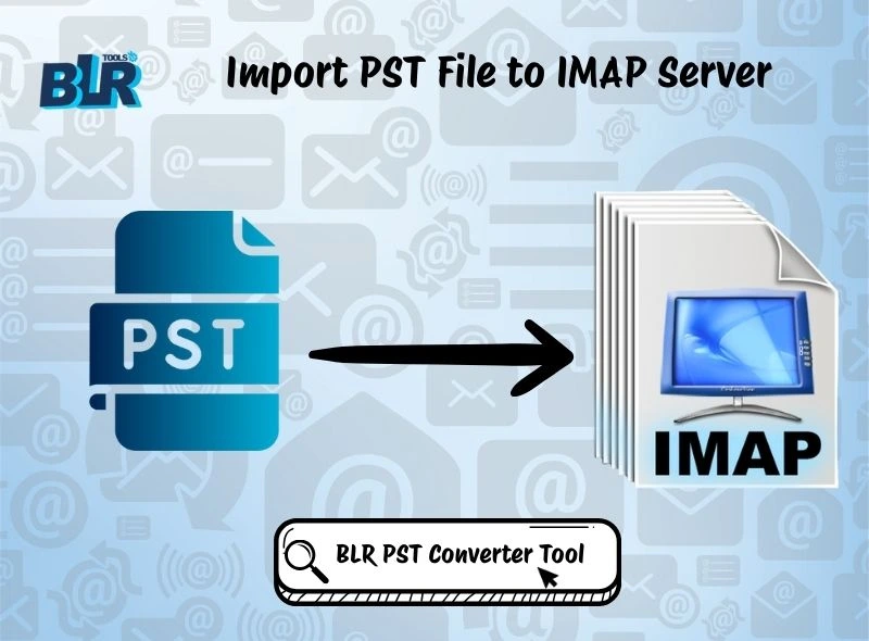 How to Import PST File to IMAP Server-Complete Guide
